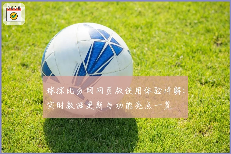 球探比分网网页版使用体验详解：实时数据更新与功能亮点一览