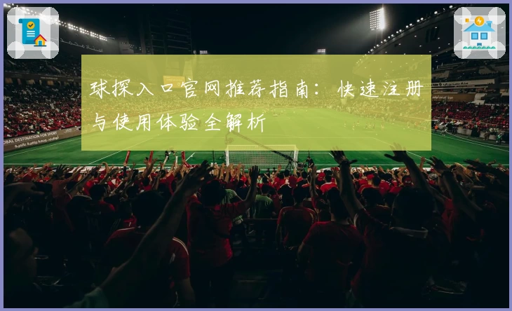 球探入口官网推荐指南：快速注册与使用体验全解析