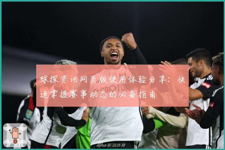球探资讯网页版使用体验分享：快速掌握赛事动态的必备指南